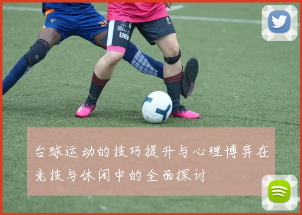 台球运动的技巧提升与心理博弈在竞技与休闲中的全面探讨