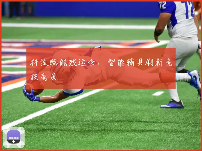 科技赋能残运会，智能辅具刷新竞技高度